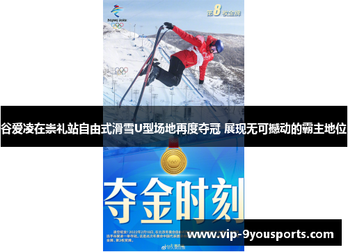 谷爱凌在崇礼站自由式滑雪U型场地再度夺冠 展现无可撼动的霸主地位
