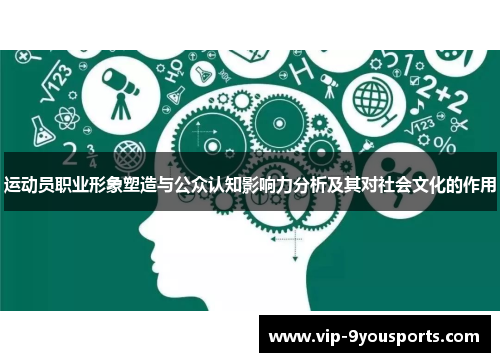 运动员职业形象塑造与公众认知影响力分析及其对社会文化的作用