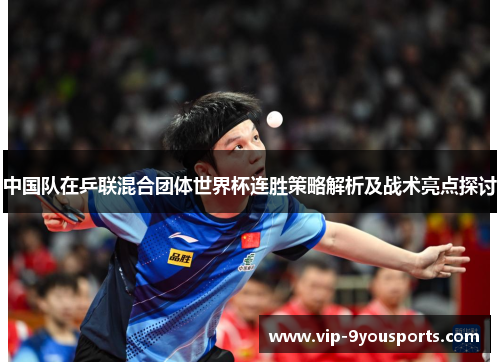 中国队在乒联混合团体世界杯连胜策略解析及战术亮点探讨