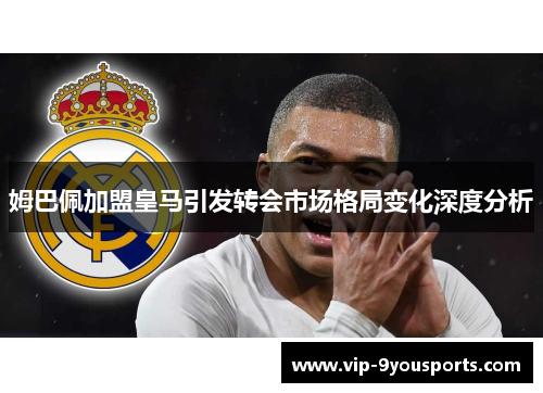姆巴佩加盟皇马引发转会市场格局变化深度分析