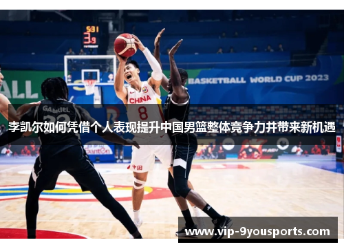 李凯尔如何凭借个人表现提升中国男篮整体竞争力并带来新机遇