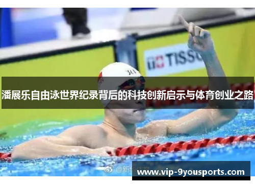 潘展乐自由泳世界纪录背后的科技创新启示与体育创业之路
