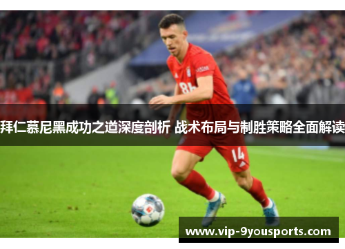 拜仁慕尼黑成功之道深度剖析 战术布局与制胜策略全面解读