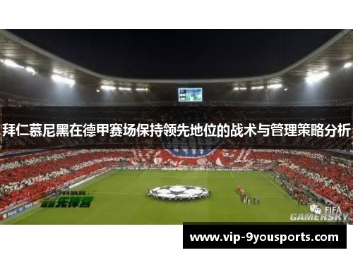 拜仁慕尼黑在德甲赛场保持领先地位的战术与管理策略分析