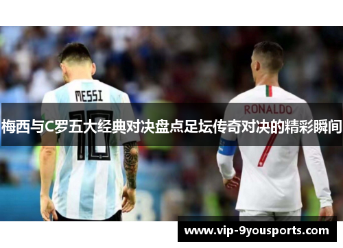 梅西与C罗五大经典对决盘点足坛传奇对决的精彩瞬间