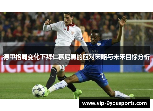 德甲格局变化下拜仁慕尼黑的应对策略与未来目标分析