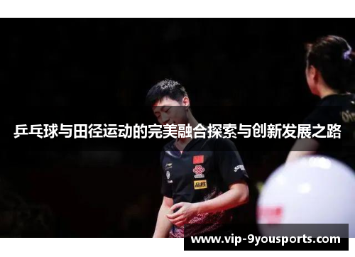 乒乓球与田径运动的完美融合探索与创新发展之路