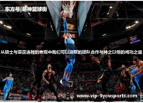从骑士与雷霆连胜的表现中我们可以汲取的团队合作与持之以恒的成功之道