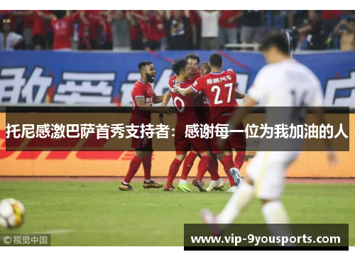 托尼感激巴萨首秀支持者：感谢每一位为我加油的人