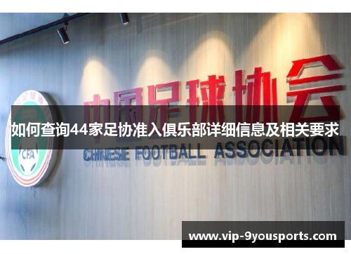 如何查询44家足协准入俱乐部详细信息及相关要求