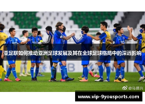 亚足联如何推动亚洲足球发展及其在全球足球格局中的深远影响