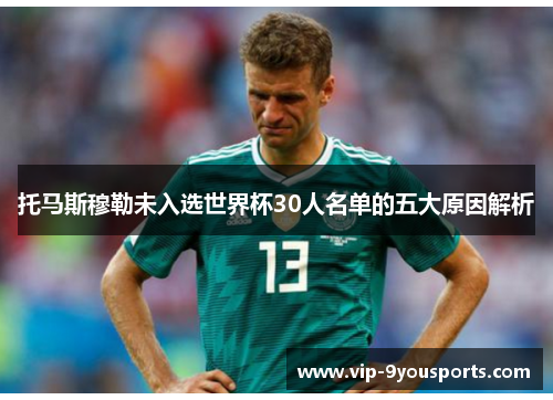 托马斯穆勒未入选世界杯30人名单的五大原因解析